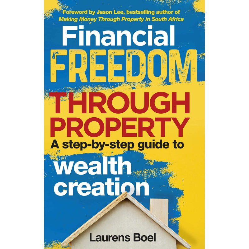 Financial freedom through property A step-by-step guide to Wealth Creation Laurens Boel